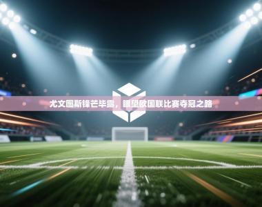 尤文图斯锋芒毕露，眼望欧国联比赛夺冠之路