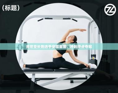 肯尼亚长跑选手突围重围，冲刺终点夺冠