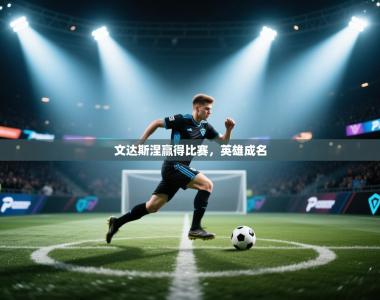 文达斯涅赢得比赛，英雄成名
