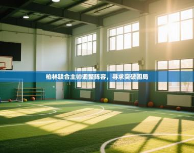 柏林联合主帅调整阵容，寻求突破困局