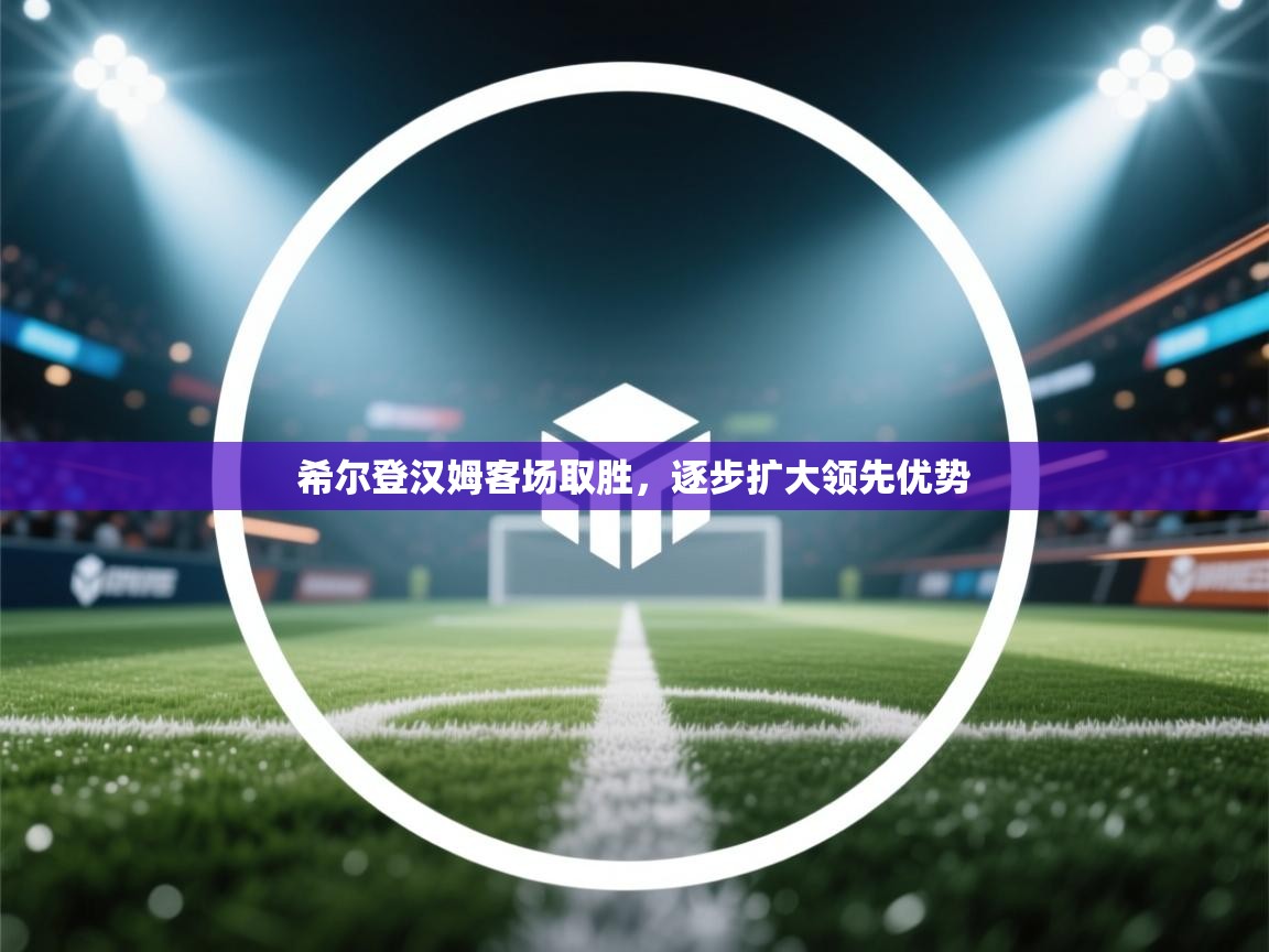 希尔登汉姆客场取胜，逐步扩大领先优势  第1张