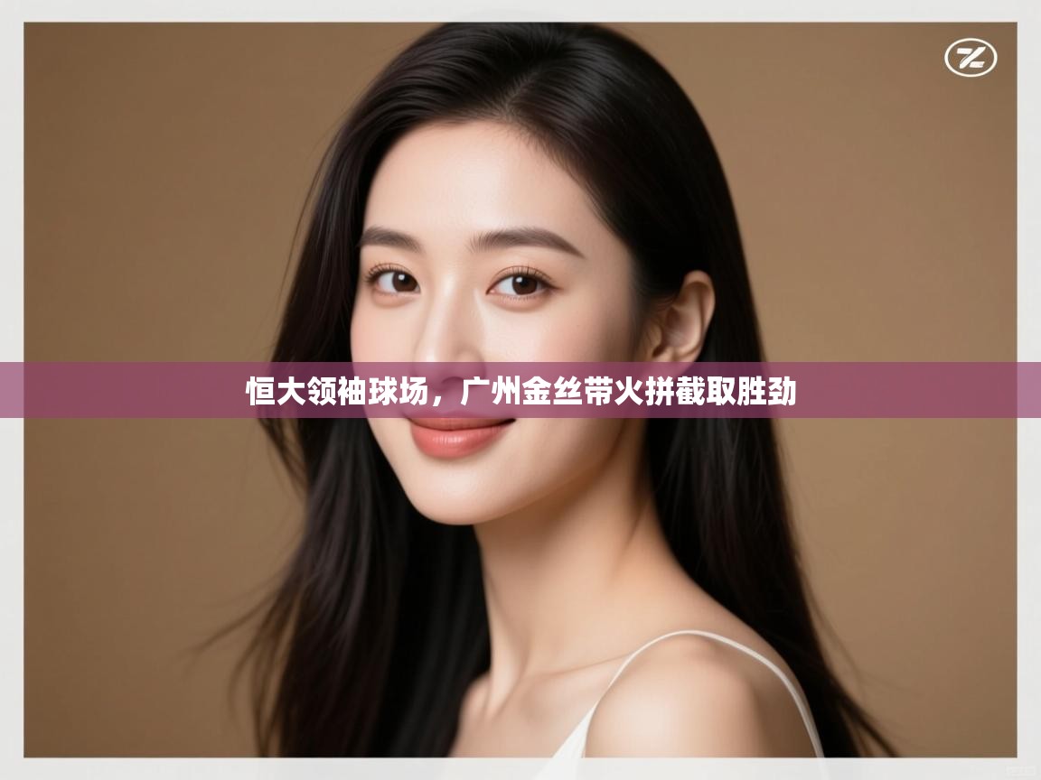 恒大领袖球场，广州金丝带火拼截取胜劲  第2张