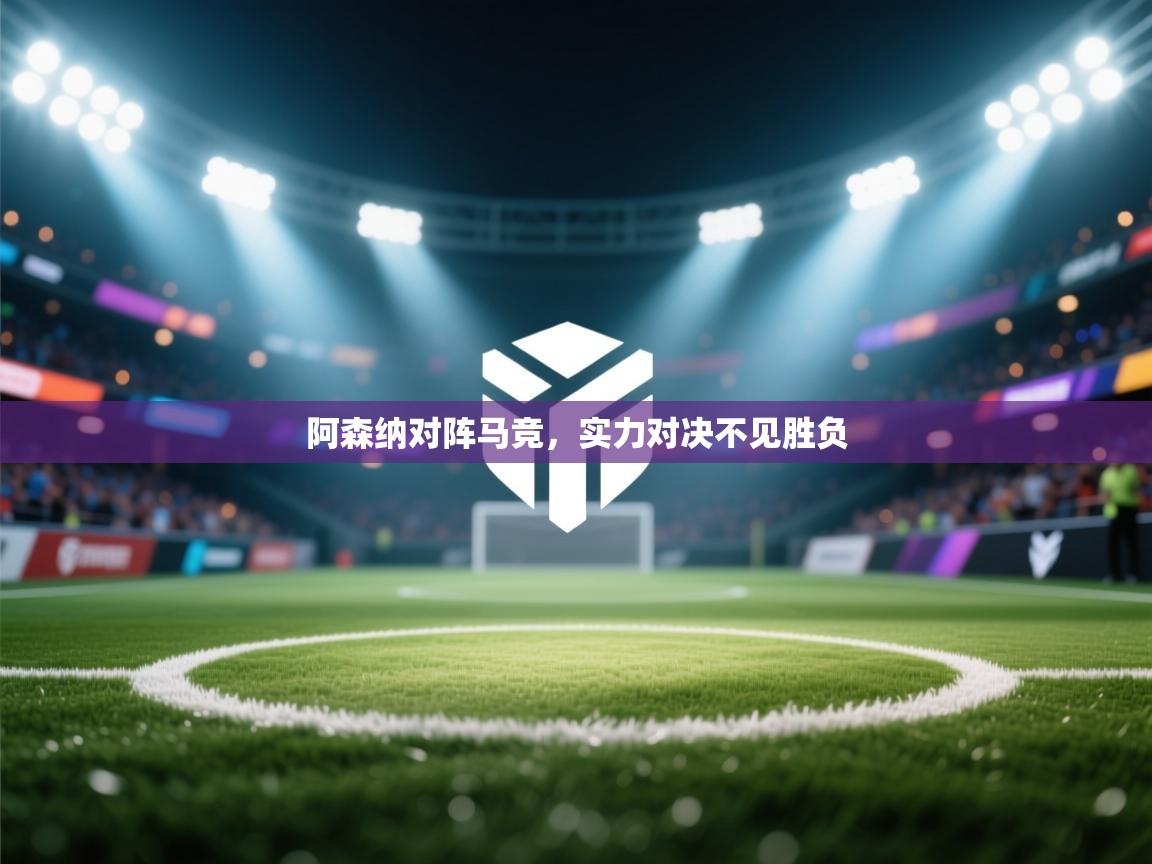 阿森纳对阵马竞，实力对决不见胜负  第1张